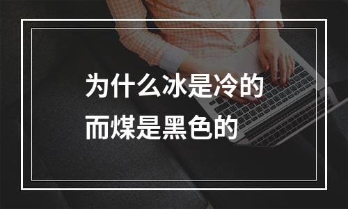 为什么冰是冷的而煤是黑色的