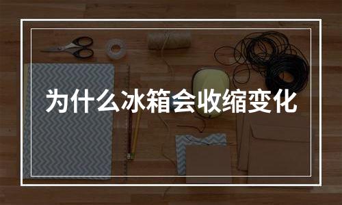 为什么冰箱会收缩变化