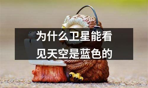 为什么卫星能看见天空是蓝色的
