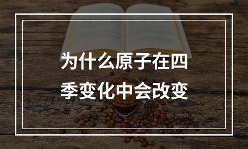 为什么原子在四季变化中会改变