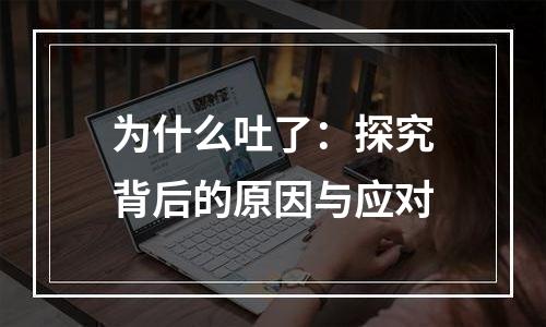 为什么吐了：探究背后的原因与应对