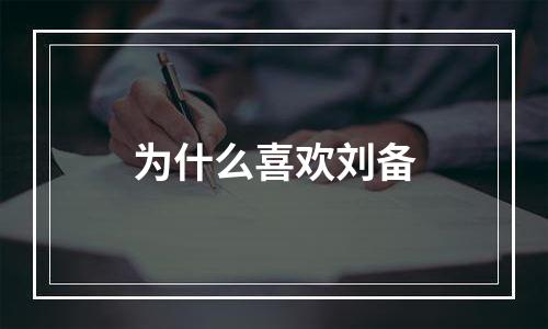 为什么喜欢刘备