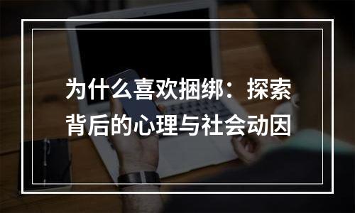 为什么喜欢捆绑：探索背后的心理与社会动因
