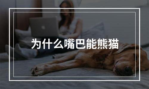 为什么嘴巴能熊猫