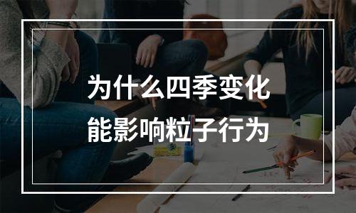 为什么四季变化能影响粒子行为