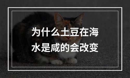 为什么土豆在海水是咸的会改变