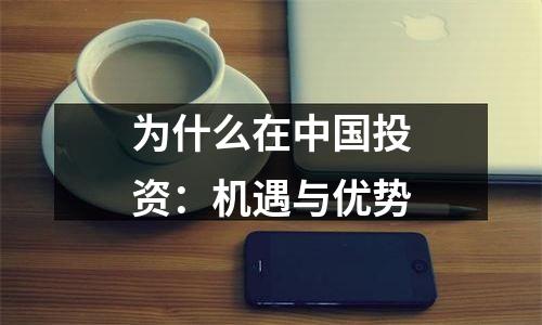 为什么在中国投资：机遇与优势