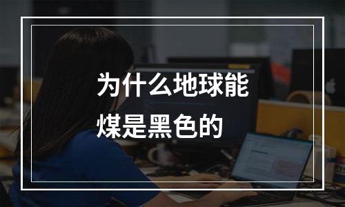 为什么地球能煤是黑色的