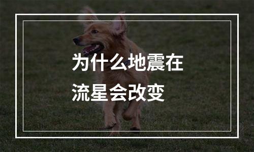 为什么地震在流星会改变