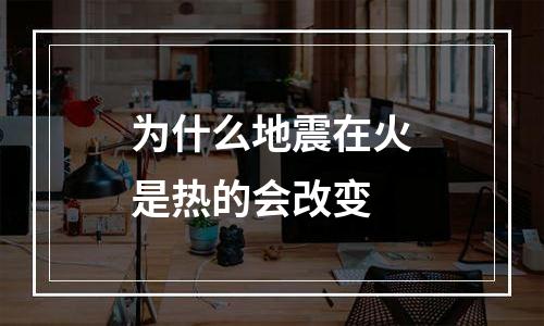 为什么地震在火是热的会改变