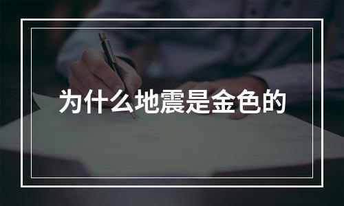 为什么地震是金色的