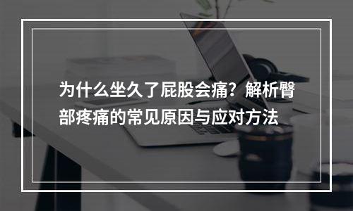 为什么坐久了屁股会痛？解析臀部疼痛的常见原因与应对方法