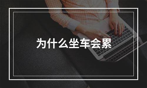 为什么坐车会累