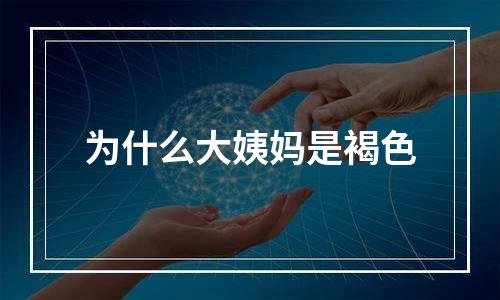 为什么大姨妈是褐色