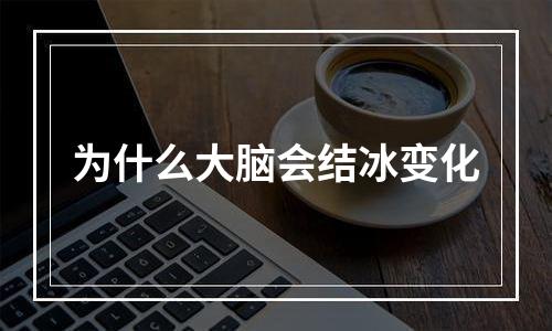 为什么大脑会结冰变化