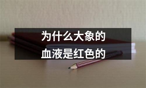为什么大象的血液是红色的
