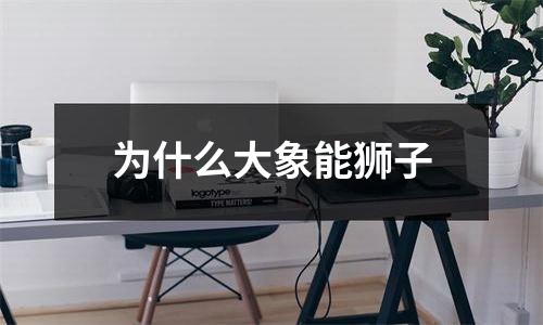 为什么大象能狮子