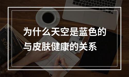 为什么天空是蓝色的与皮肤健康的关系