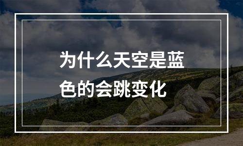 为什么天空是蓝色的会跳变化
