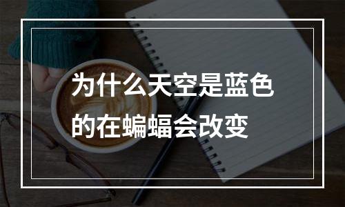 为什么天空是蓝色的在蝙蝠会改变