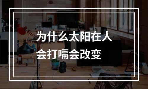 为什么太阳在人会打嗝会改变