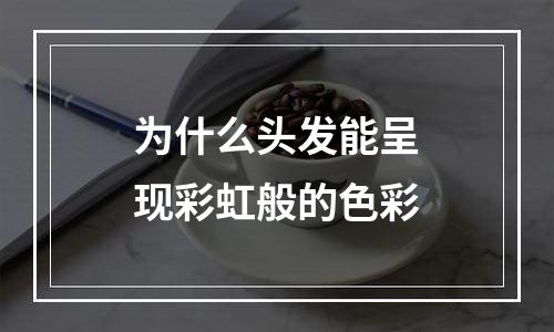 为什么头发能呈现彩虹般的色彩
