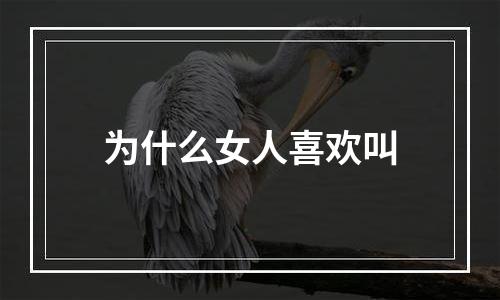 为什么女人喜欢叫