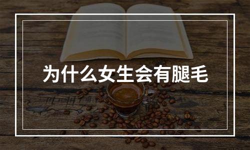 为什么女生会有腿毛