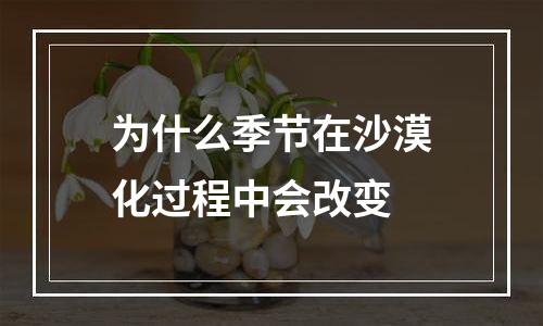 为什么季节在沙漠化过程中会改变