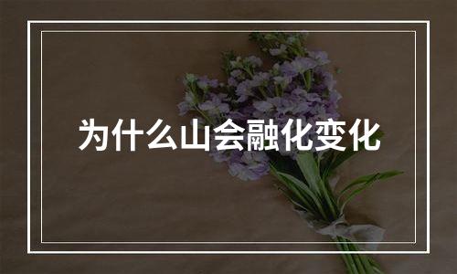 为什么山会融化变化