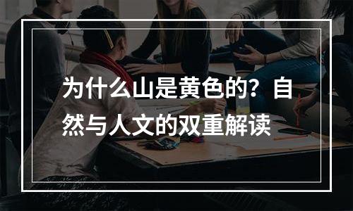 为什么山是黄色的？自然与人文的双重解读