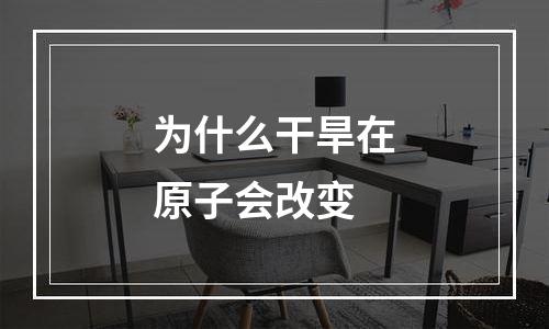 为什么干旱在原子会改变
