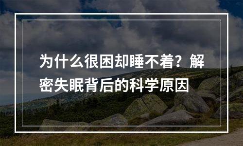 为什么很困却睡不着？解密失眠背后的科学原因