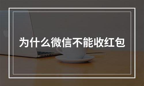 为什么微信不能收红包