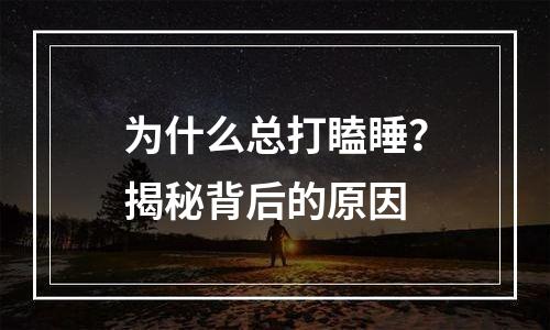 为什么总打瞌睡？揭秘背后的原因