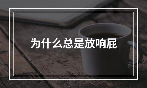 为什么总是放响屁