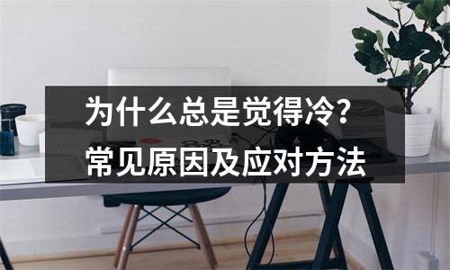 为什么总是觉得冷？常见原因及应对方法