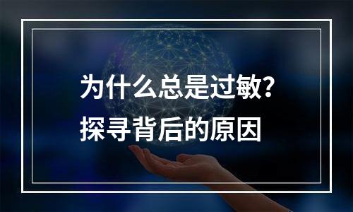 为什么总是过敏？探寻背后的原因