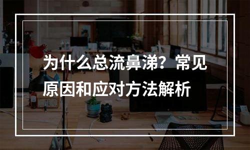 为什么总流鼻涕？常见原因和应对方法解析