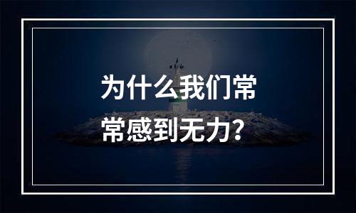 为什么我们常常感到无力？
