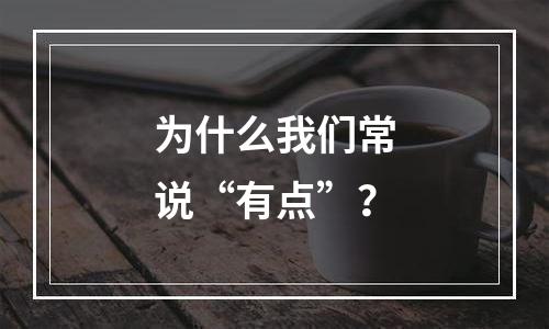 为什么我们常说“有点”？