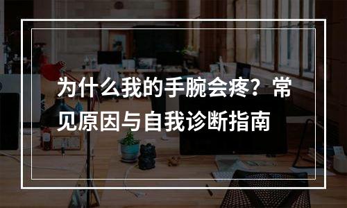 为什么我的手腕会疼？常见原因与自我诊断指南