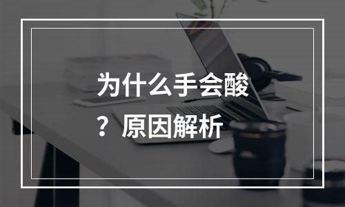为什么手会酸？原因解析