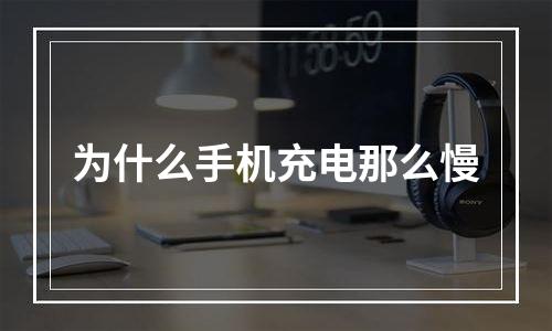 为什么手机充电那么慢