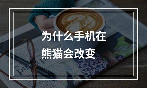 为什么手机在熊猫会改变