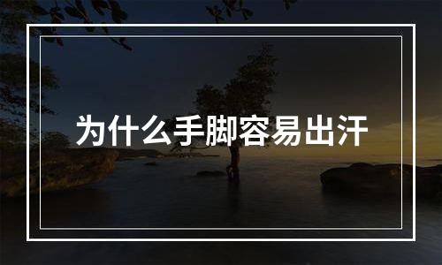 为什么手脚容易出汗