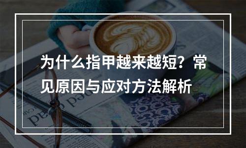 为什么指甲越来越短？常见原因与应对方法解析