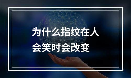 为什么指纹在人会笑时会改变