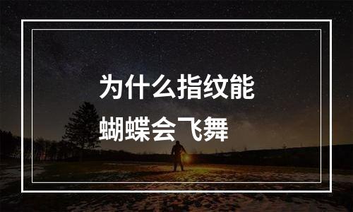 为什么指纹能蝴蝶会飞舞