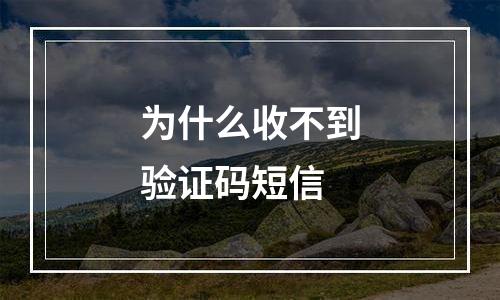 为什么收不到验证码短信